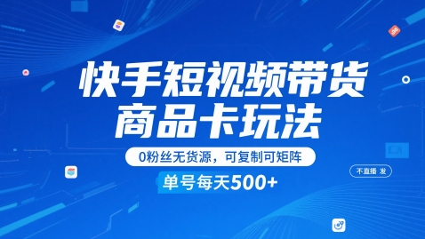 快手短视频带货商品卡玩法，不直播不发视频，0粉丝无货源，可复制可矩阵，单号每天1-5张-U9联盟