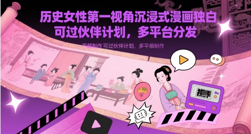 历史女性第一视角沉浸式漫画独白解说视频制作，可过伙伴计划，多平台分发-U9联盟