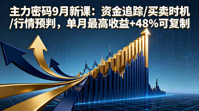 主力密码9月新课：资金追踪/买卖时机/行情预判，单月最高收益+48%可复制-U9联盟
