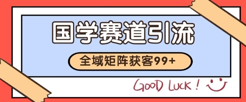 国学赛道精准拓客，自热矩阵日引99+ 获客SOP【揭秘】-U9联盟