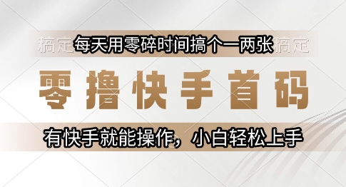 零撸快手首码，每天用零碎时间搞个一两张，有快手就能操作小白轻松上手【揭秘】-U9联盟