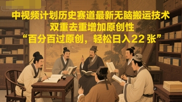 中视频计划历史赛道最新无脑搬运技术，双重去重增加原创性，百分百过原创，轻松日入2张-U9联盟