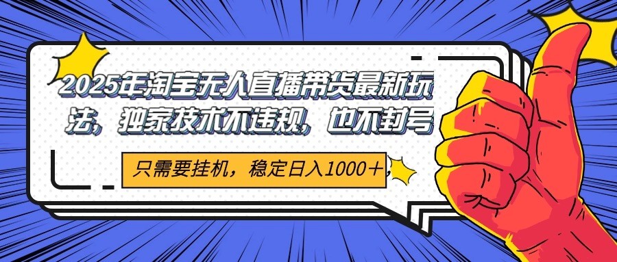 2025年淘宝无人直播带货 独家核心技术，不违规不封号，当天开播见收益1000+-U9联盟