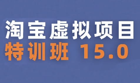 淘宝虚拟项目特训班15.0(更新2025)，适合新手或兼职操作，实现稳定收益-U9联盟