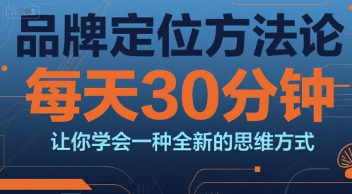 品牌定位方法论，每天30钟分让你学会一种全新的思维方式-U9联盟
