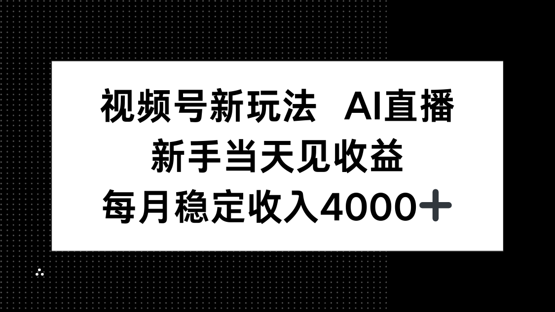 视频号新玩法AI直播，新手小白当天见收益，月入4000+-U9联盟