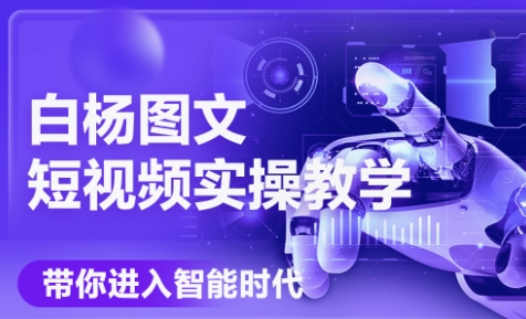 白杨老师·Ai图文短视频实操课(更新6月)-U9联盟