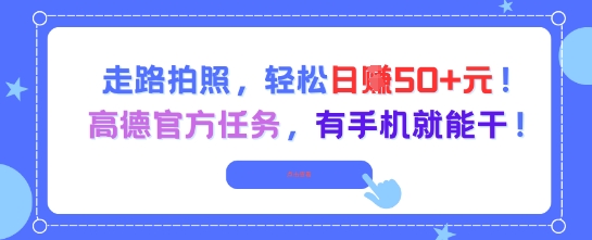 走路拍照，轻松日入50+!高德官方任务，有手机就能干-U9联盟