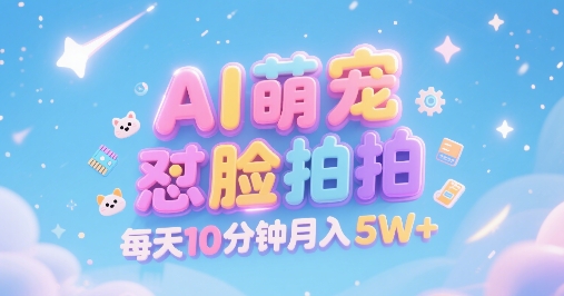 AI萌宠怼脸拍，萌宠赛道，精准高客单，每天十分钟，创作者分成，月入5W+-U9联盟