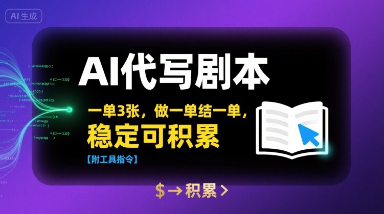 AI代写剧本，一单3张，做一单结一单，稳定可积累【附工具指令】-U9联盟