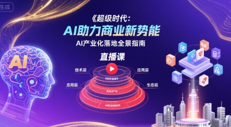 超级时代：AI助力商业新势能直播课，AI产业化落地全景指南-U9联盟