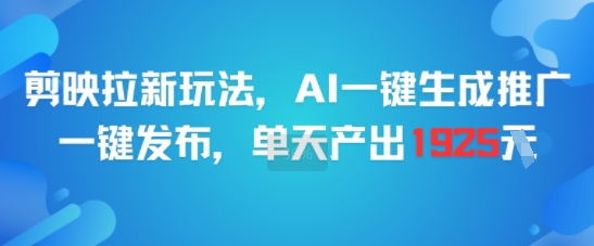 剪映拉新玩法，AI一键生成推广，一键发布，单天最高产出1925-U9联盟