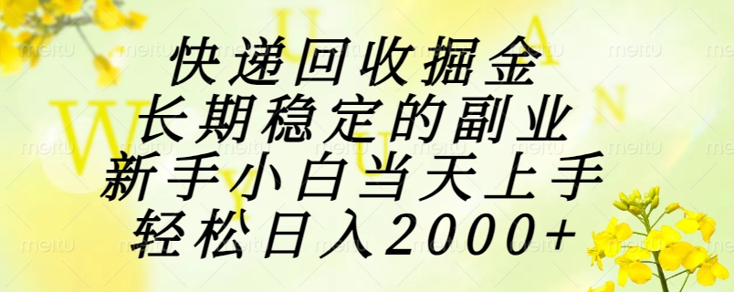 快递回收掘金，长期稳定的副业，新手小白当天上手，轻松日入2000+-U9联盟