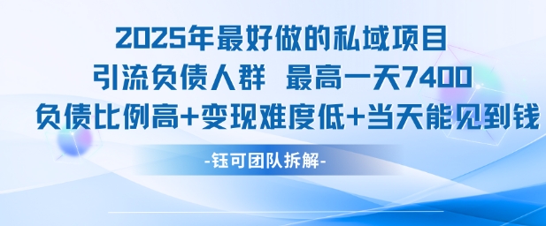 2025年最好做的私域项目，引流负债人群，最高一天变现7.4k，人群占比高，变现难度低，当天就能见到钱-U9联盟