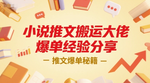 小说推文搬运大佬爆单经验分享，推文爆单秘籍-U9联盟