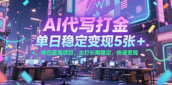 AI代写打金，单日稳定变现5张+，绿色蓝海项目，主打长期稳定，快速变现【揭秘】-U9联盟