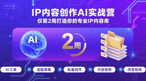 IP内容创作AI实战营，仅需2周打造你的专业IP内容库-U9联盟