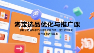 淘宝选品优化与推广课，掌握从选品到推广的全链路实操方法，提升淘宝运营效率-U9联盟