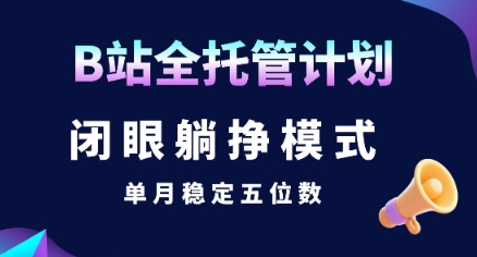 【B站全托管计划】闭眼躺挣模式，单月稳定五位数【揭秘】-U9联盟