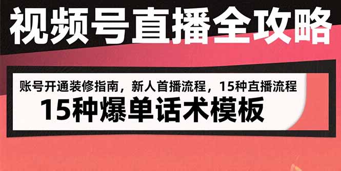 视频号直播全攻略：账号开通装修指南，新人首播流程，15种爆单话术模板-U9联盟