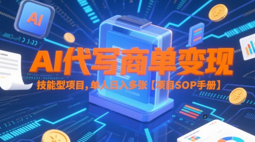 AI代写商单变现，技能型项目，单人日入多张 【项目SOP手册】-U9联盟