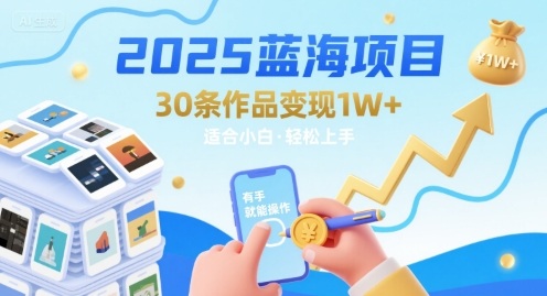 2025蓝海项目30条作品 变现1w+ 有手就能操作适合小白做-U9联盟