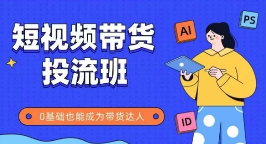 抖音快手短视频带货投流班，详细又全面的抖音快手带货实操课，零基础也能成为带货达人-U9联盟