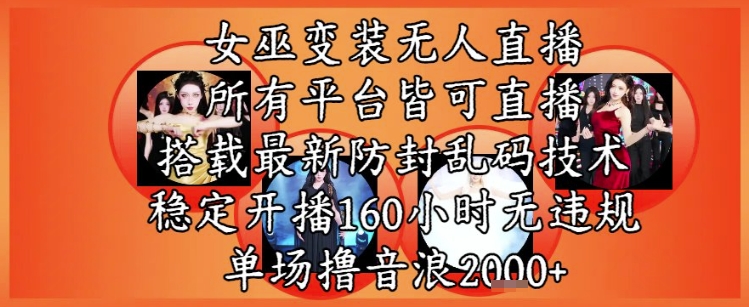 女巫变装直播最新玩法，所有直播平台皆可操作，稳定开播160小时无违规，单场撸音浪2k+-U9联盟