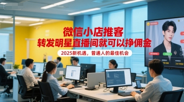 微信小店推客，转发明星直播间就可以挣佣金，2025新机遇，普通人的最佳机会-U9联盟