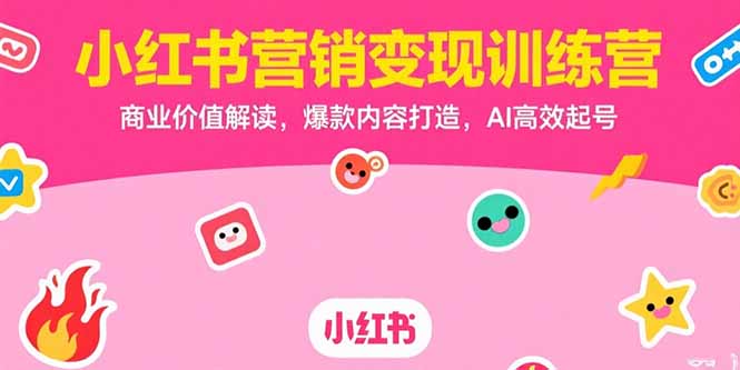 小红书营销变现训练营，商业价值解读，爆款内容打造，AI高效起号-U9联盟