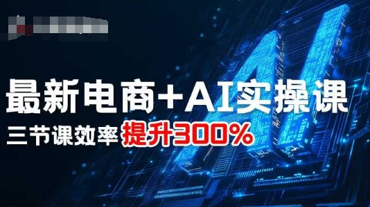 最新电商+AI实操课，三节课效率提升300%-U9联盟