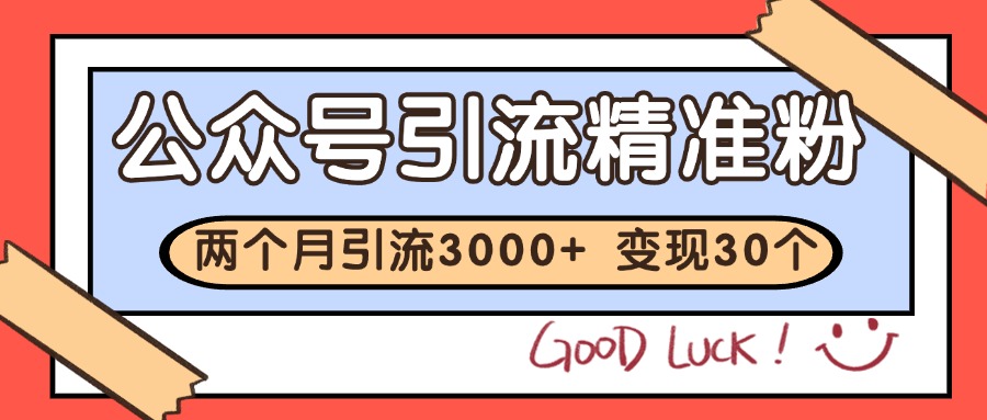 公众号精准粉引流玩法 2个月3000+精准粉 变现30万+-U9联盟