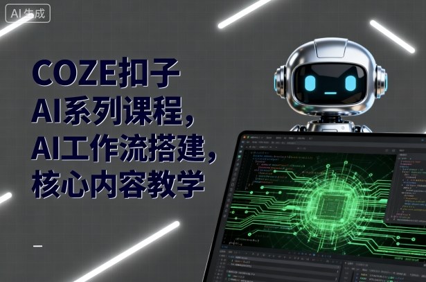 COZE扣子AI系列课程，AI工作流搭建，核心内容教学-U9联盟
