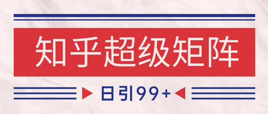 知乎超级矩阵玩法引流高质量精准粉SEO覆盖 日变现4000+-U9联盟