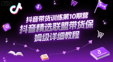 抖音带货训练第10期营，抖音精选联盟带货保姆级详细教程-U9联盟