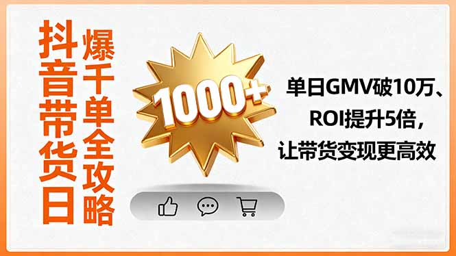 抖音带货日爆千单全攻略，单日GMV破10万、ROI提升5倍，让带货变现更高效-U9联盟