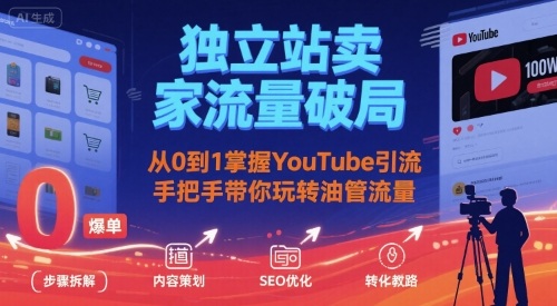 独立站卖家流量破局：从0到1掌握YouTube引流，手把手带你玩转油管流量-U9联盟