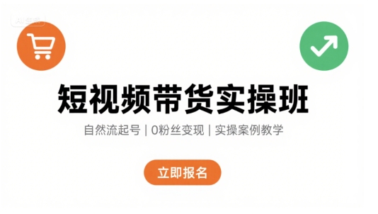 短视频带货实操班，自然流电商快速起号，实现轻松带货变现-U9联盟