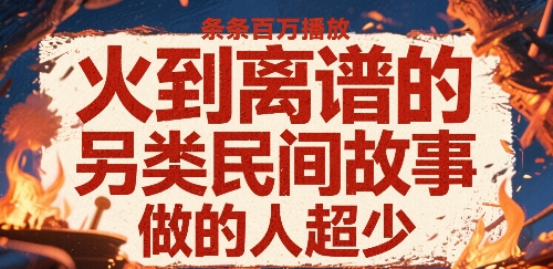 火到离谱的另类民间故事，条条百W播放，做的人超少-U9联盟