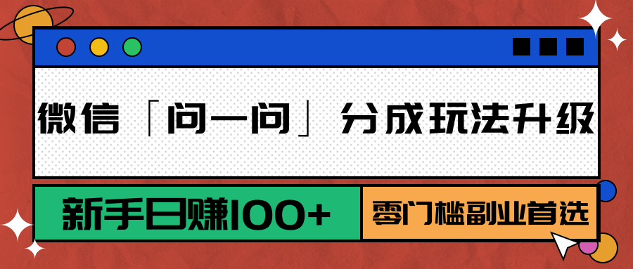 微信「问一问」分成玩法升级：新手日赚100+，零门槛副业首选-U9联盟