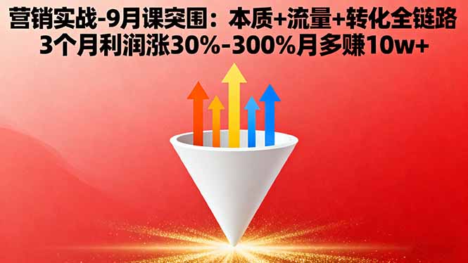 营销实战-9月突围课:本质+流量+转化全链路 3个月利润涨30%-300%月多赚10w+-U9联盟