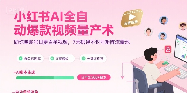 小红书AI全自动爆款视频量产术，助你单账号日更百条视频，7天搭建不封号矩阵流量池(更新9月)-U9联盟