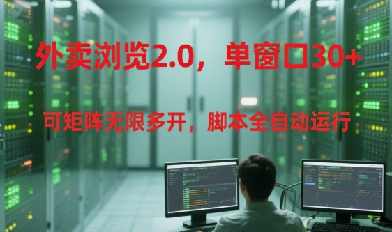 外卖浏览2.0，单窗口30+可矩阵无限多开，脚本全自动运行【揭秘】-U9联盟