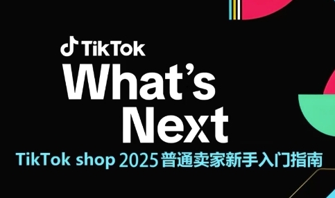 TikTok shop 2025普通卖家新手入门指南，助新手快速掌握从0到1的跨境电商运营逻辑-U9联盟