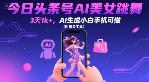 今日头条号AI美女跳舞，3天1k+，AI生成小白手机可做【附指令工具】-U9联盟