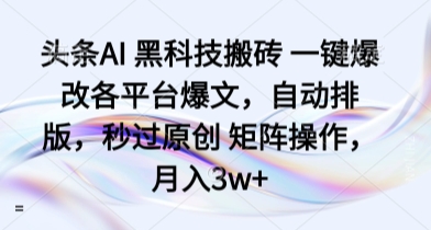 头条AI 黑科技搬砖 一键爆改各平台爆文，自动排版，秒过原创 矩阵操作，月入3w+【揭秘】-U9联盟
