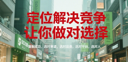 定位解决竞争，让你做对选择，复制成功，选对赛道，选对品类，选对平台，选对人-U9联盟