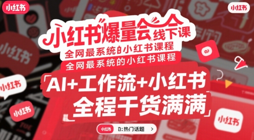小红书爆量会线下课，全网最系统的小红书课程，AI+工作流+小红书，全程干货满满-U9联盟