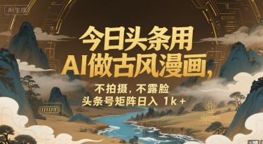 今日头条用AI做古风漫画，不拍摄，不露脸，头条号矩阵日入1k+-U9联盟
