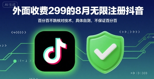 外面收299的8月无限注册抖音百分百不跳核对技术，具体自测，不保证百分百-U9联盟